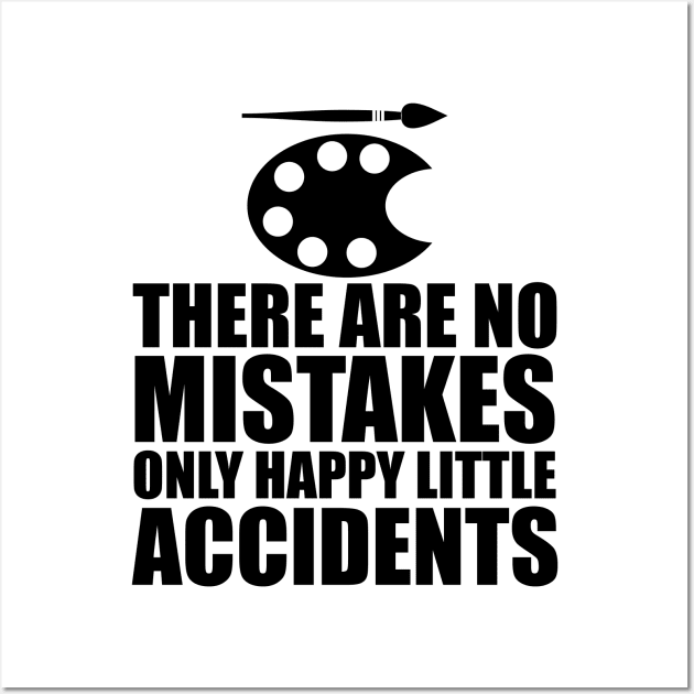 Artist - There are no mistakes only happy little accidents Wall Art by KC Happy Shop